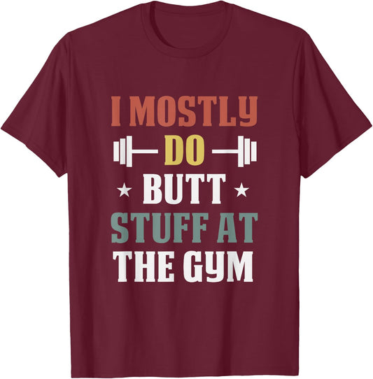 I Mostly Do Butt Stuff at the Gym Funny Fitness Exercise T-Shirt - T-Shirt | Maroon