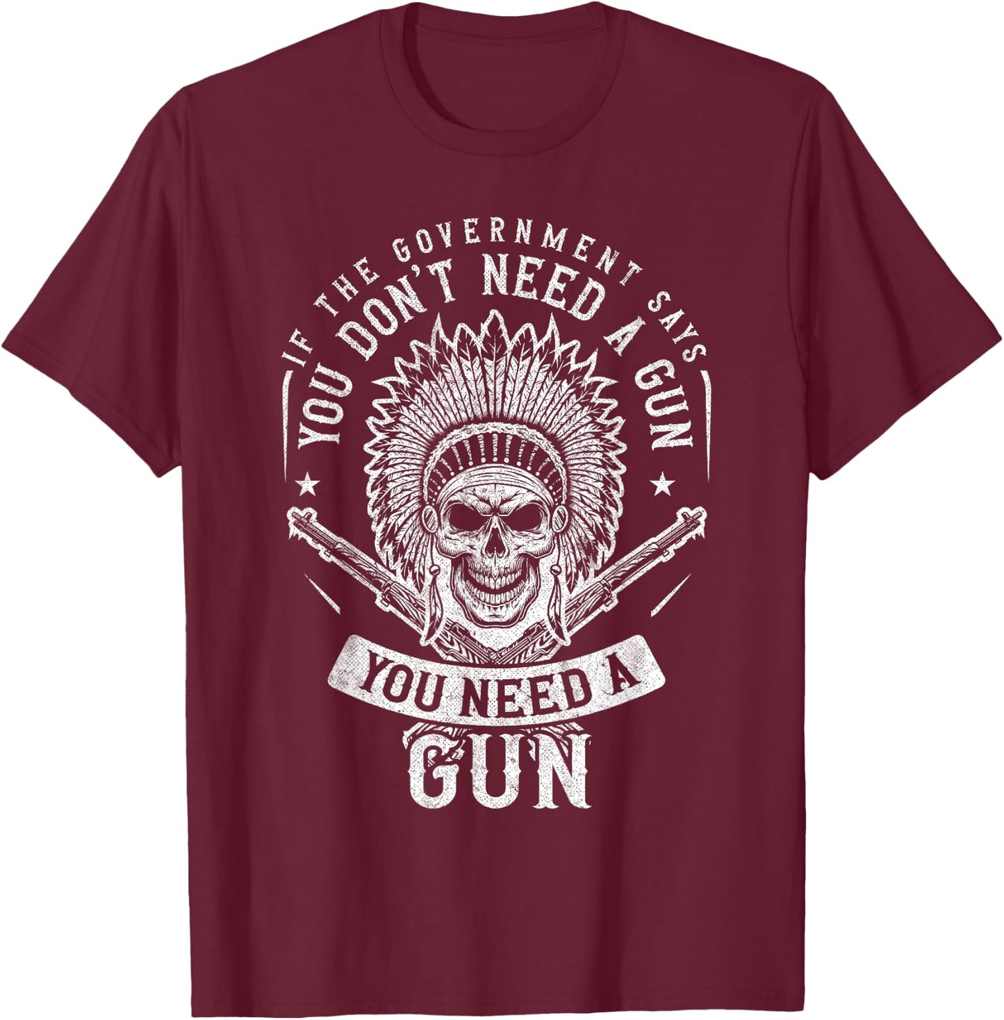 If The Government Says You Don't Need A Gun You Need A Gun T-Shirt - T-Shirt | Maroon