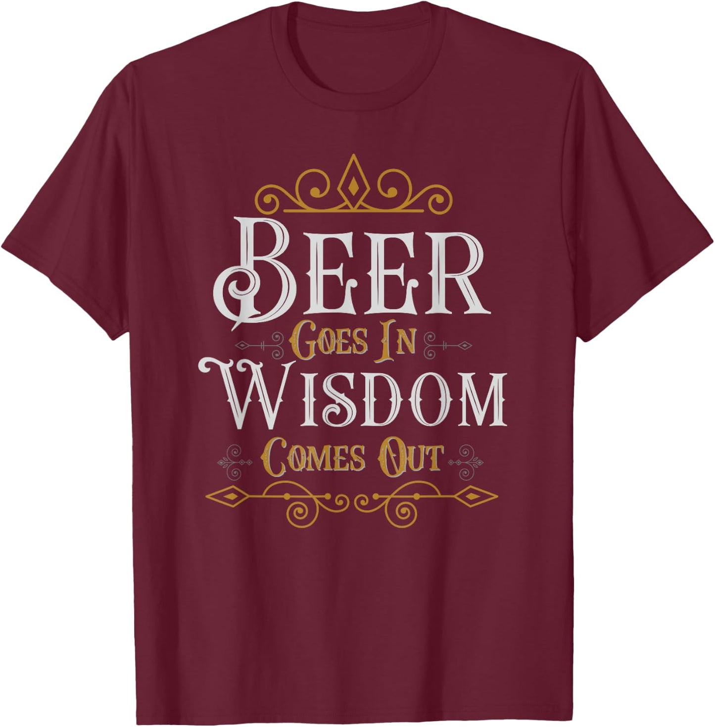 Beer goes in wisdom comes out Funny Drinking T-Shirt - T-Shirt | Maroon