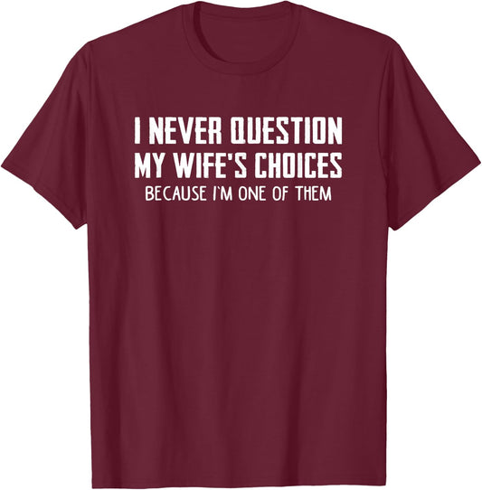 I Never Question My Wife's Choices Because I'm One of Them T-Shirt - T-Shirt | Maroon