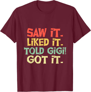 Saw It Liked It Told Gigi Got It Shirt Cute Mother Gift Kids T-Shirt - T-Shirt | Maroon