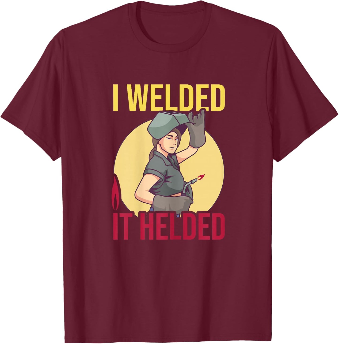 Girl Welder Soldering I Welded It Helded Welding Women T-Shirt - T-Shirt | Maroon