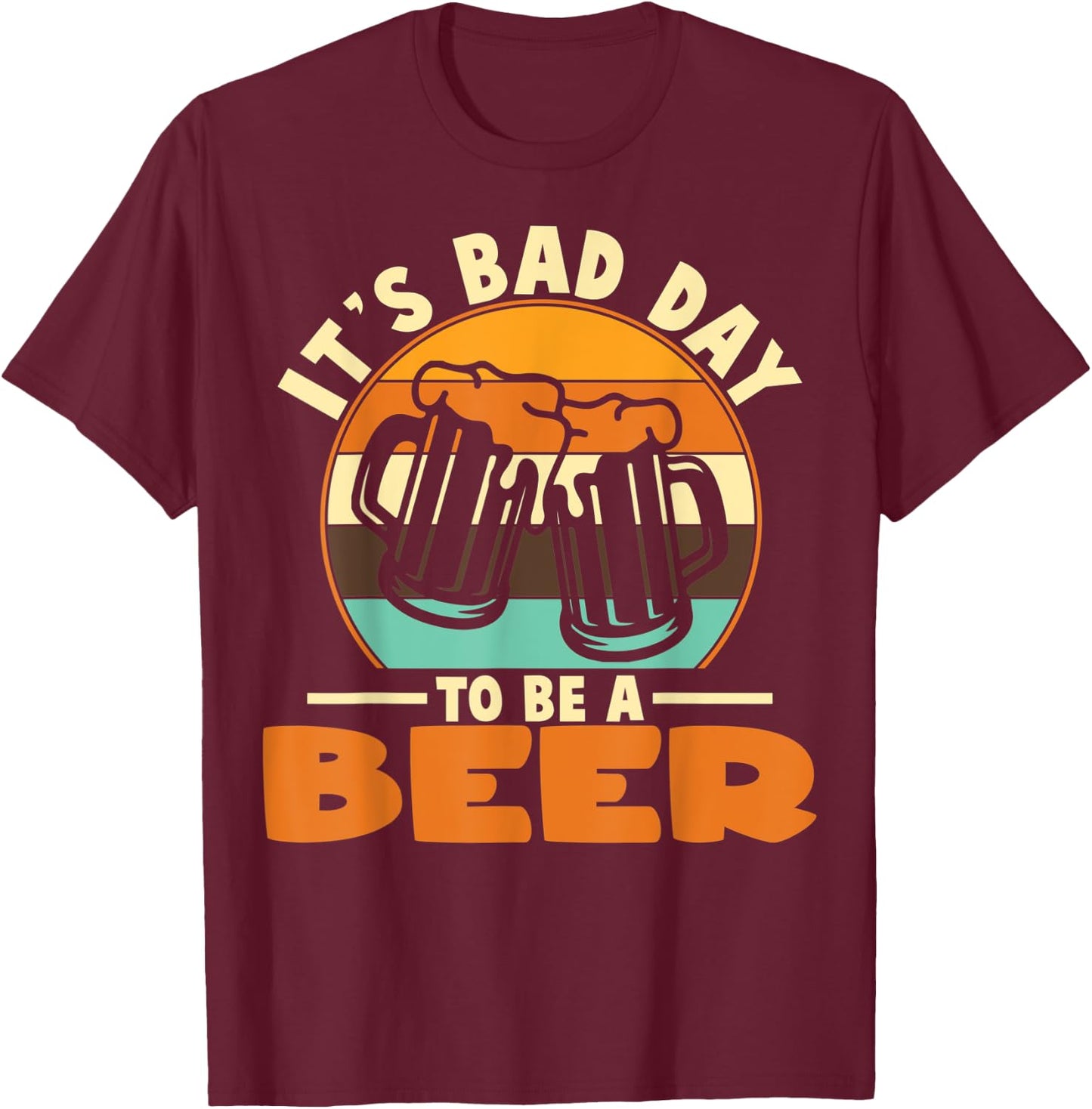 It's A Bad Day To Be A Beer Brewers Bad Day Beer Drinkers T-Shirt - T-Shirt | Maroon