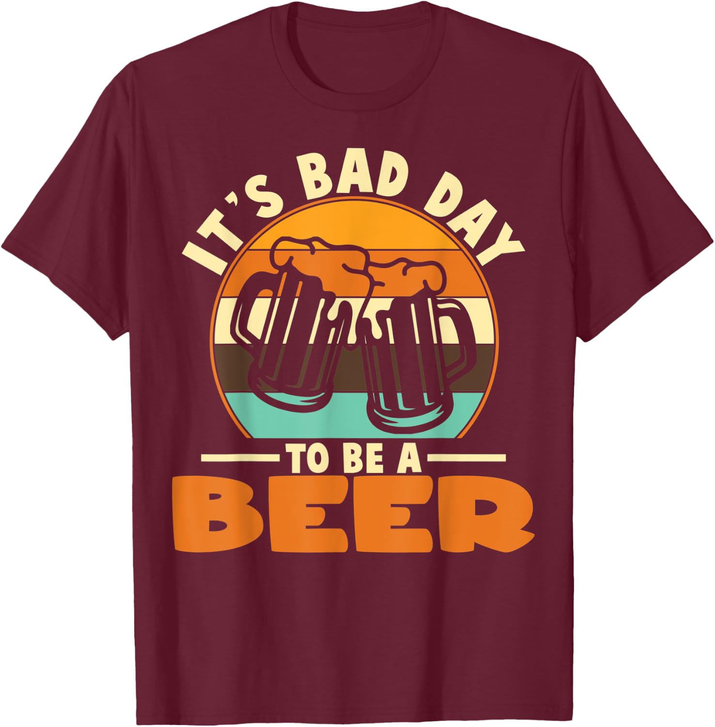 It's A Bad Day To Be A Beer Brewers Bad Day Beer Drinkers T-Shirt - T-Shirt | Maroon