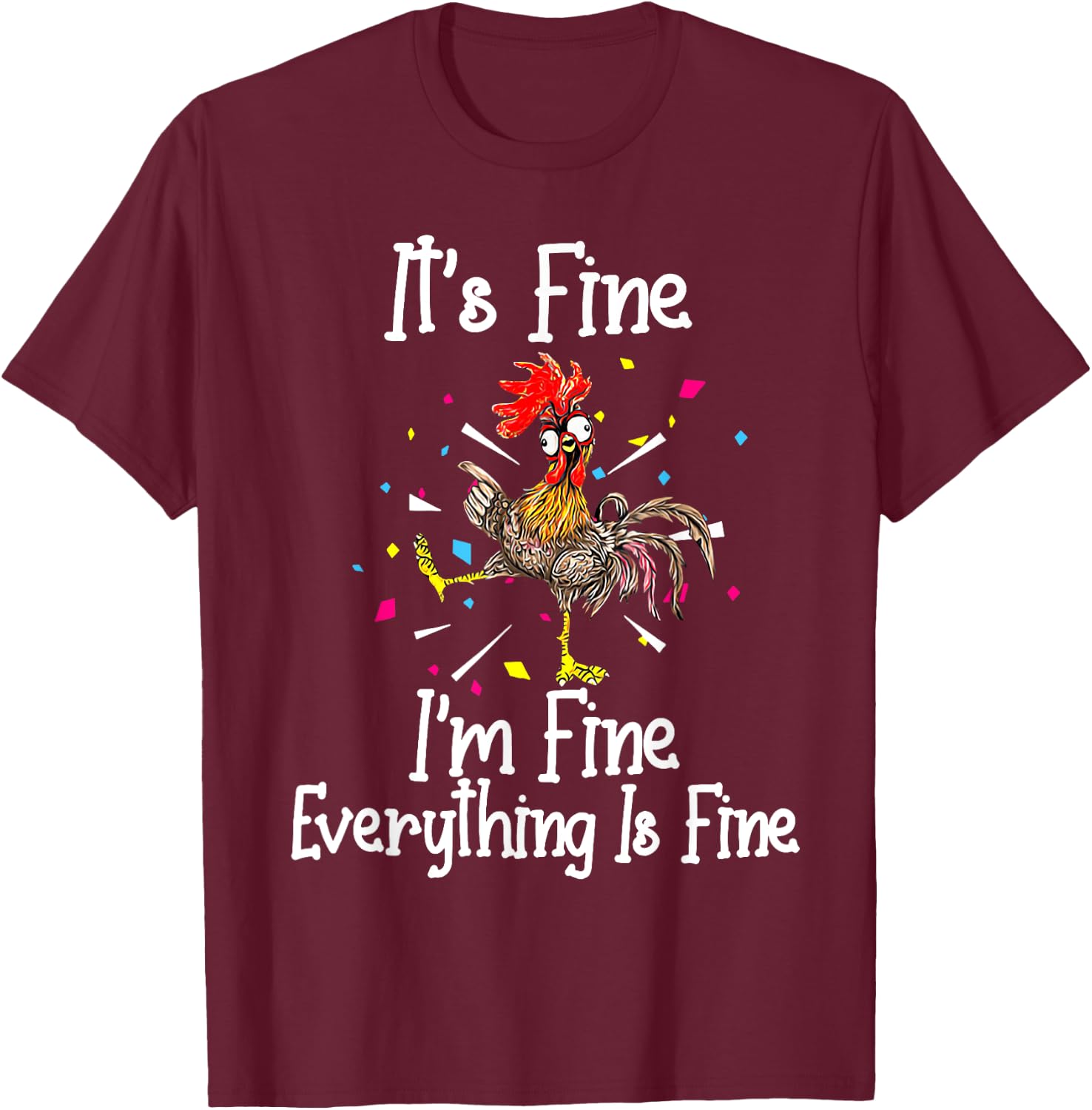 It's Fine I'm Fine Everything Is Fine Funny Chicken T-Shirt - T-Shirt | Maroon