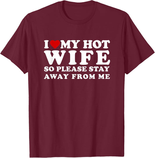 I Love My Hot Wife So Please Stay Away From Me T-Shirt - T-Shirt | Maroon