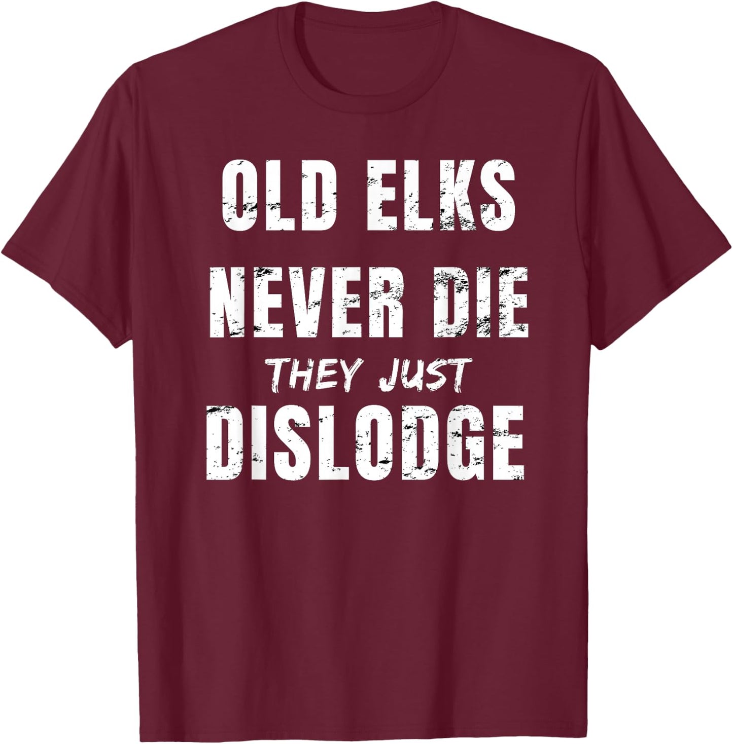Old Elks Never Die They Just Dislodge T-Shirt - T-Shirt | Maroon