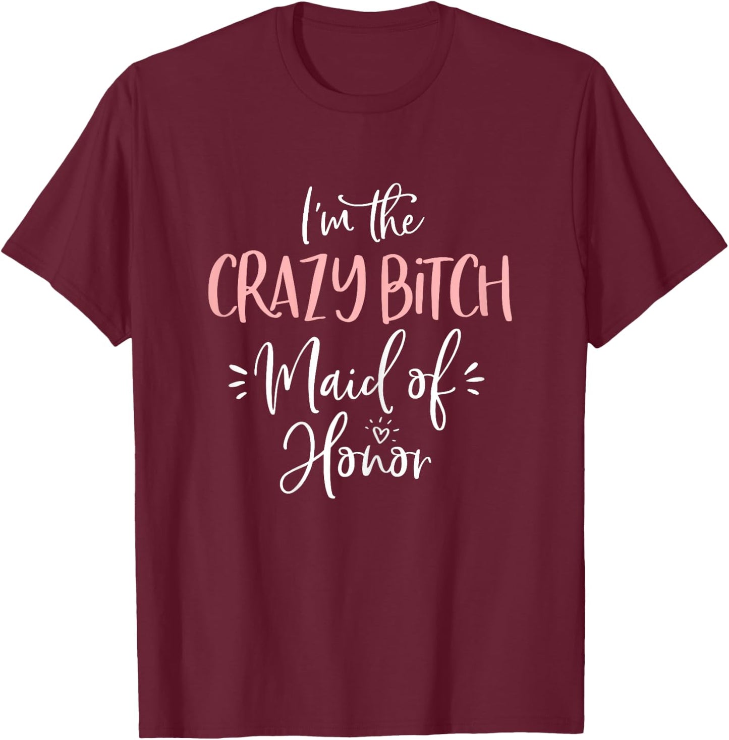 Crazy Bitch Maid of Honor Shirt Funny Matching Bachelorette T-Shirt - T-Shirt | Maroon