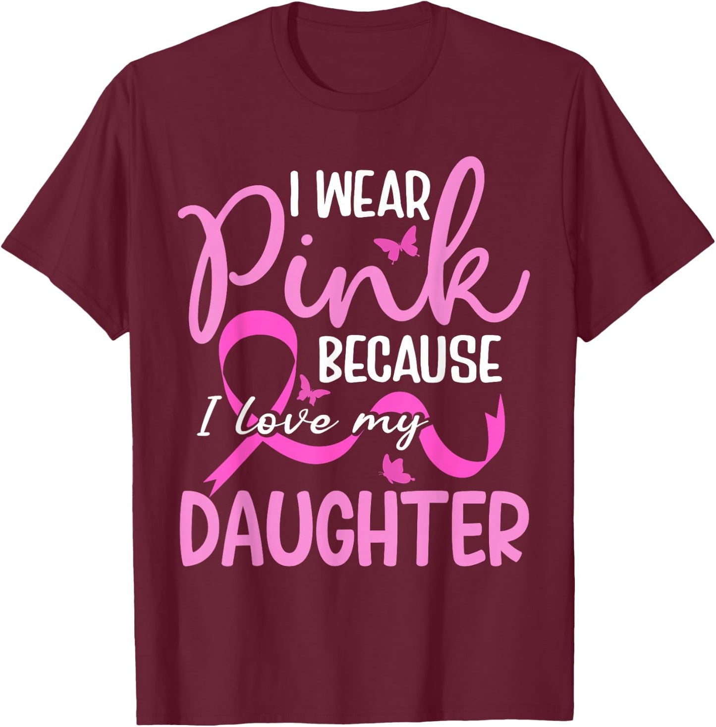 I Wear Pink Because I Love My Daughter Breast Cancer T-Shirt - T-Shirt | Maroon