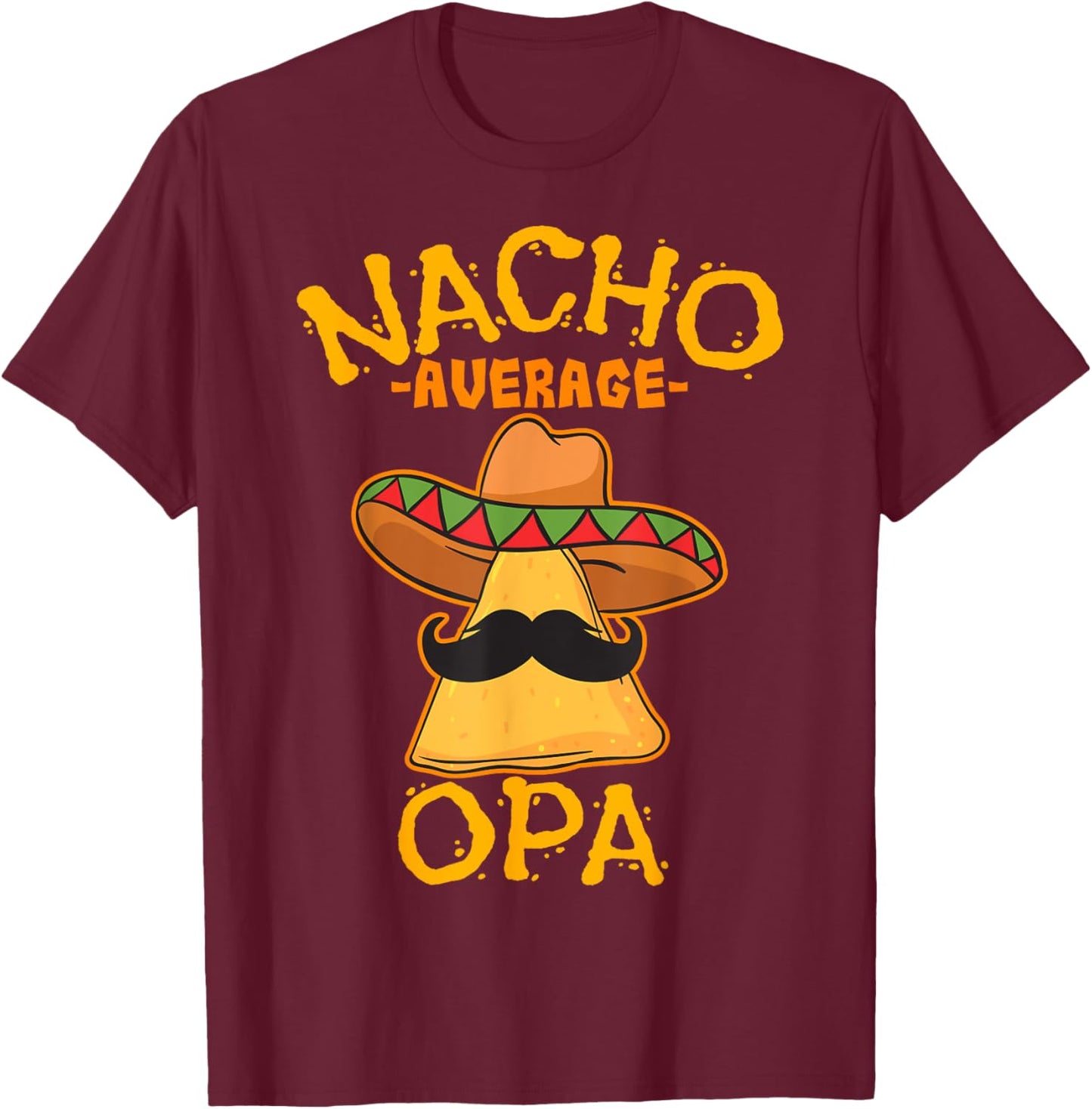 Nacho Average Opa Grandfather Grandpa Cinco de Mayo Party T-Shirt - T-Shirt | Maroon