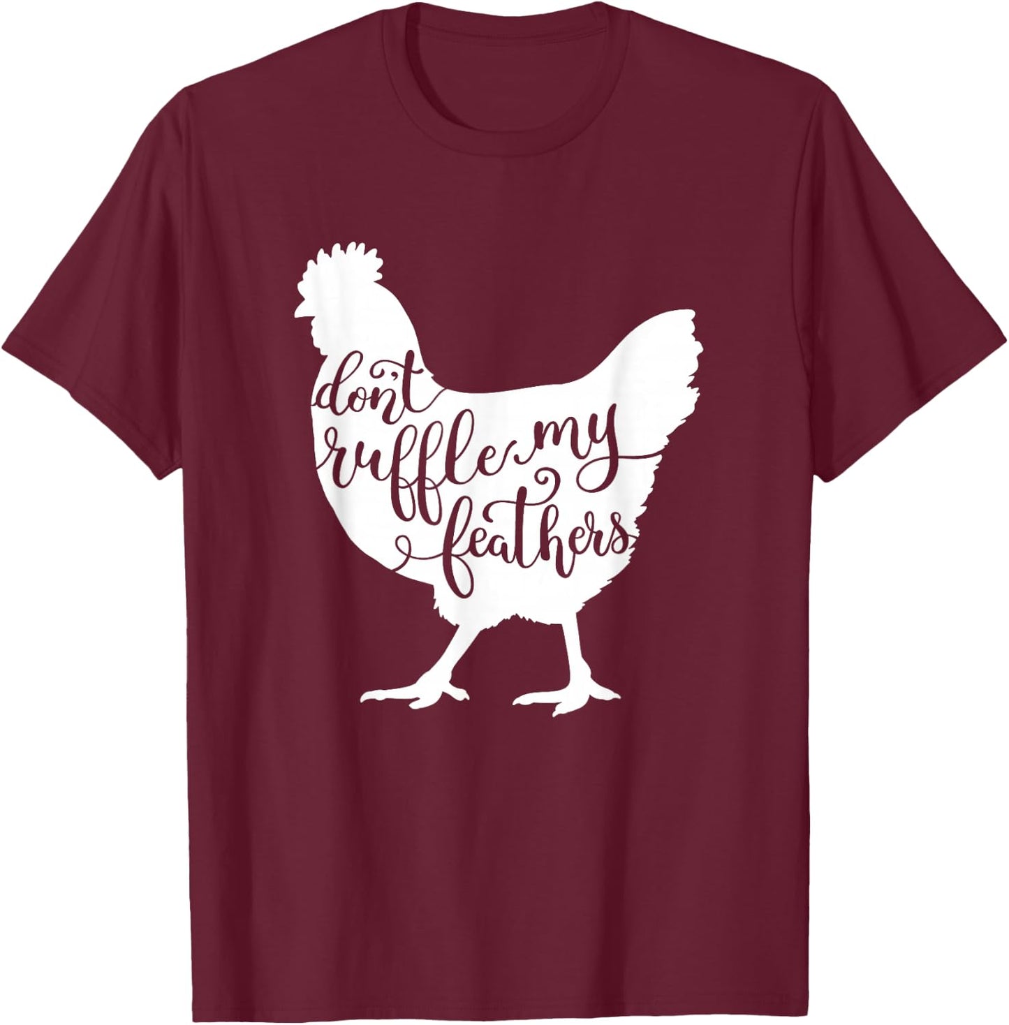 Chicken Saying Design, Don't Ruffle My Feathers T-Shirt - T-Shirt | Maroon
