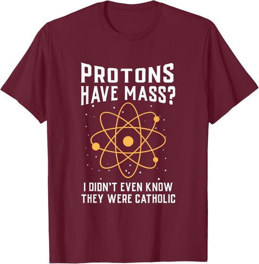Protons Have Mass I Don`t Even Know They were Catholic Small T-Shirt - T-Shirt | Maroon