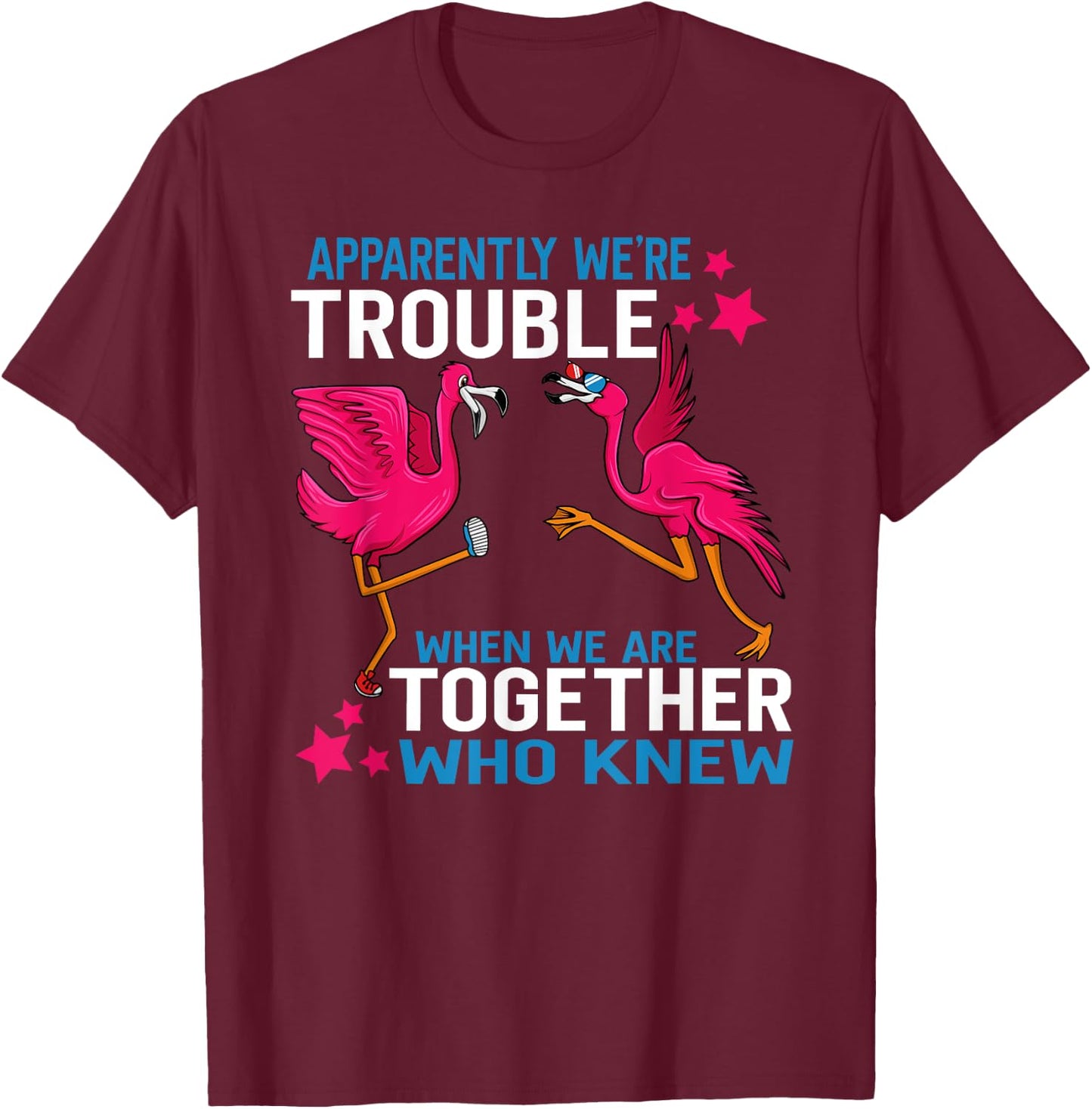 Apparently We Are Trouble When We Are Together Flamingo T-Shirt - T-Shirt | Maroon
