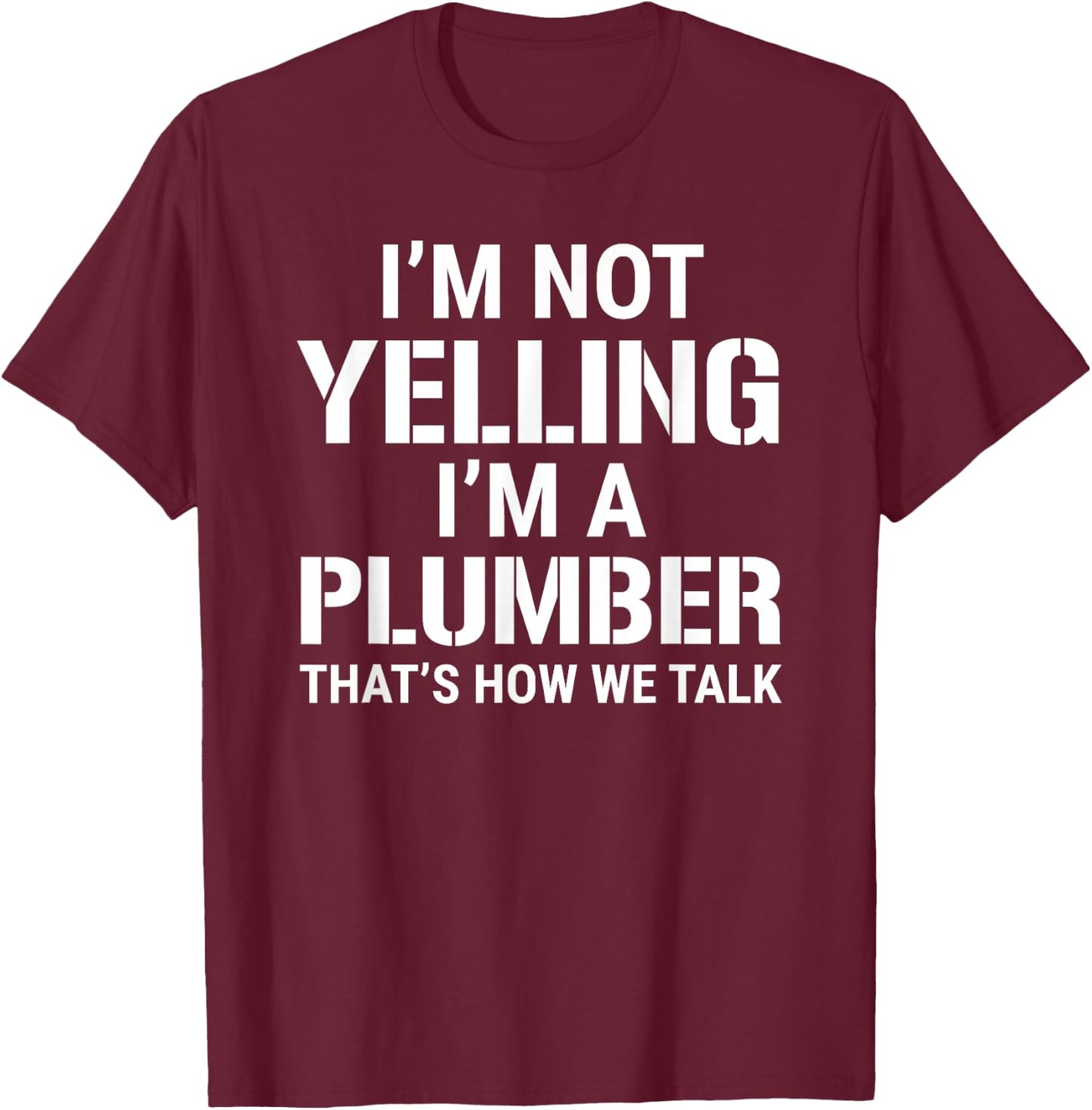 I'm Not Yelling I'm A Plumber Funny Plumbing Humor T-Shirt - T-Shirt | Maroon