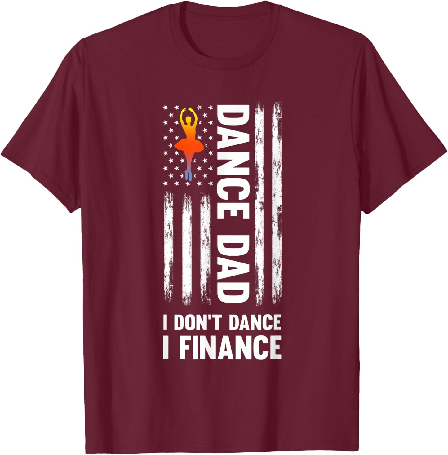 Dance Dad I don't dance I finance Dance Dad Ballet T-Shirt - T-Shirt | Maroon