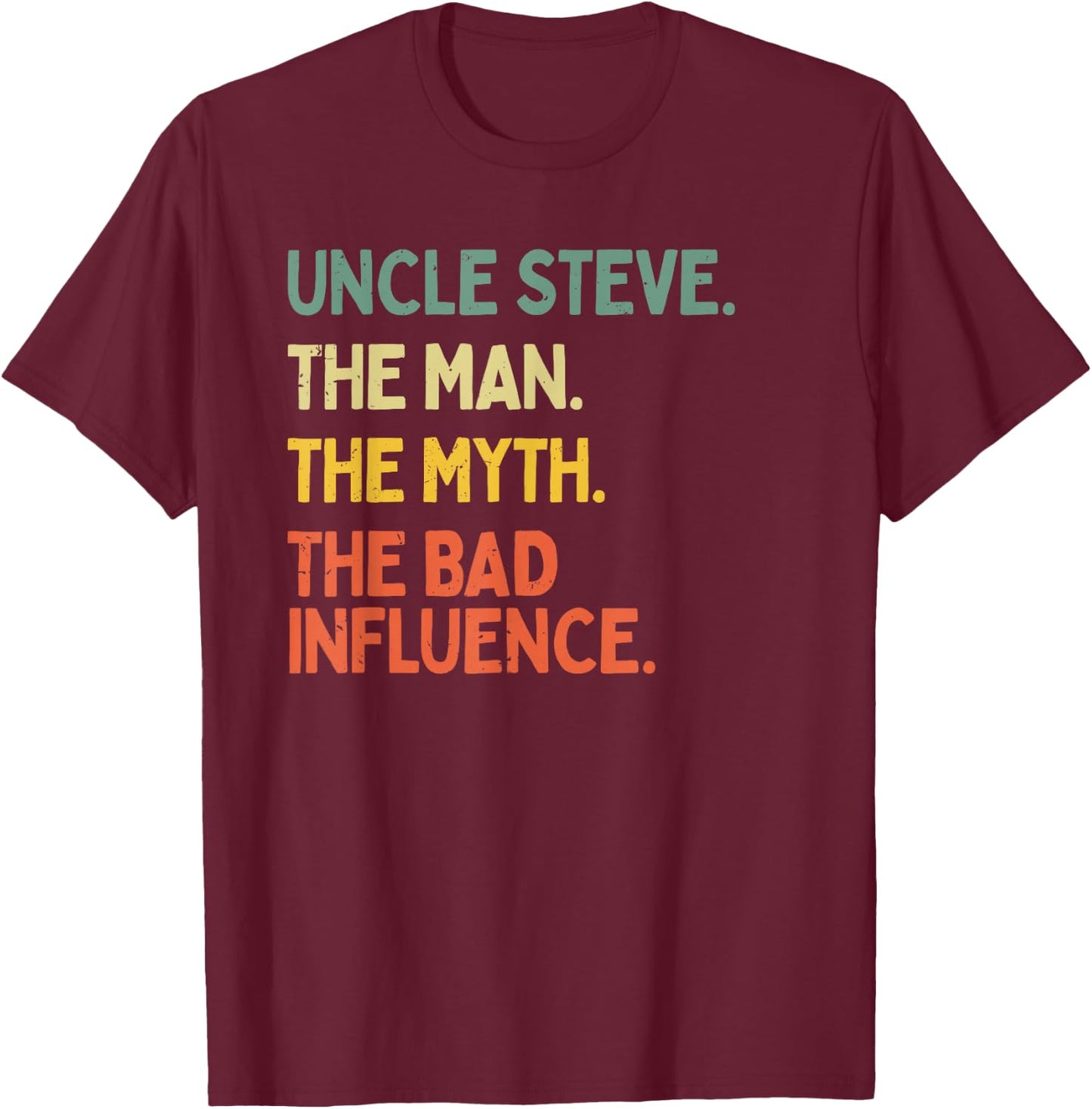 Uncle Steve Quote The Man The Myth The Bad Influence Funny T-Shirt - T-Shirt | Maroon