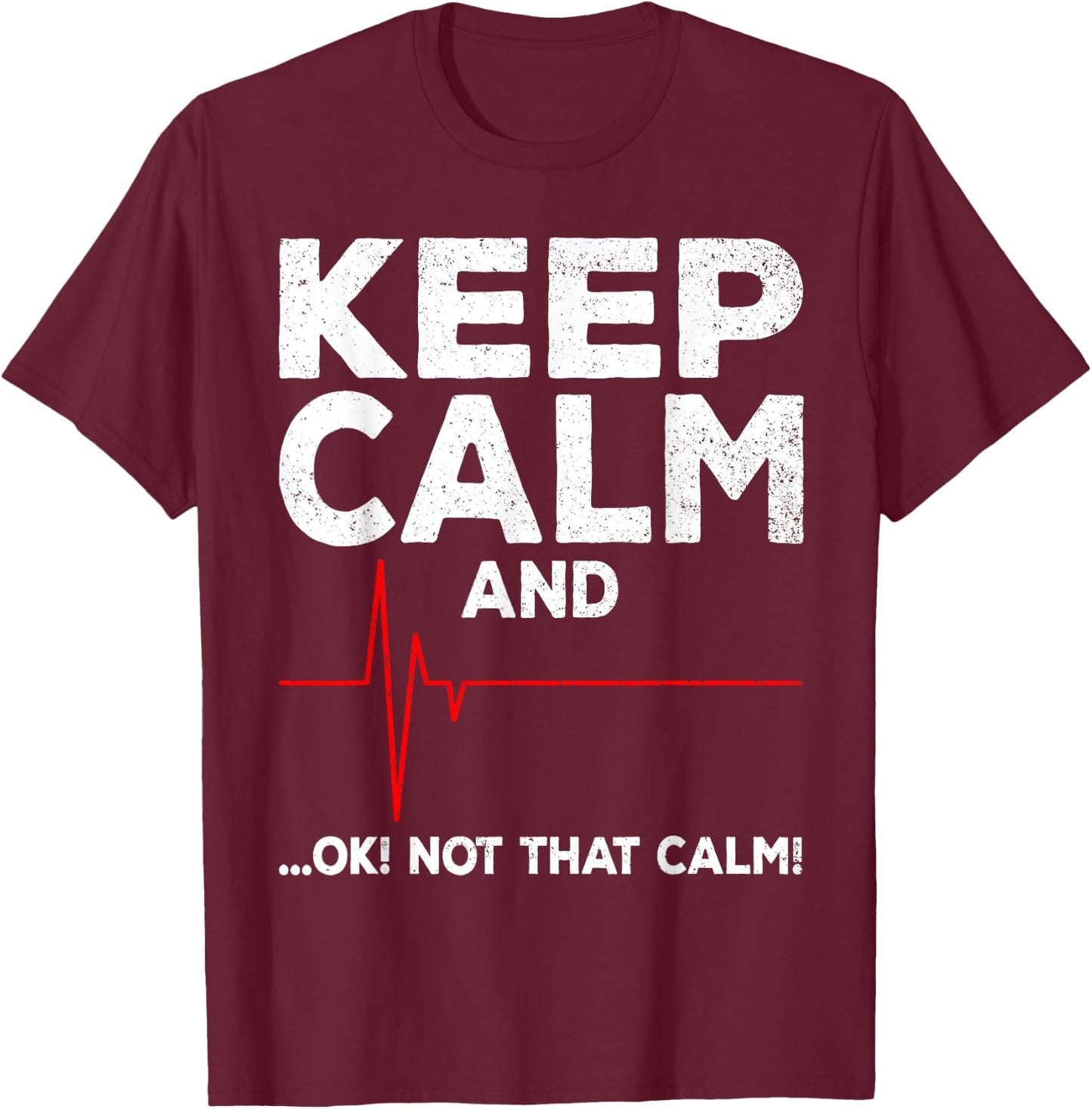Keep Calm and Ok Not That Calm Funny EMT EMS ECG Paramedic T-Shirt - T-Shirt | Maroon