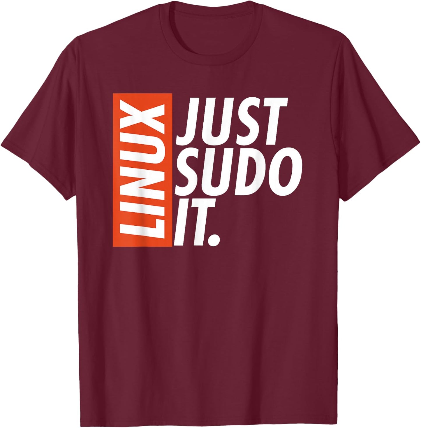 Linux Just Sodo It Coding & Nerd Pride Sudo Style Humor T-Shirt - T-Shirt | Maroon
