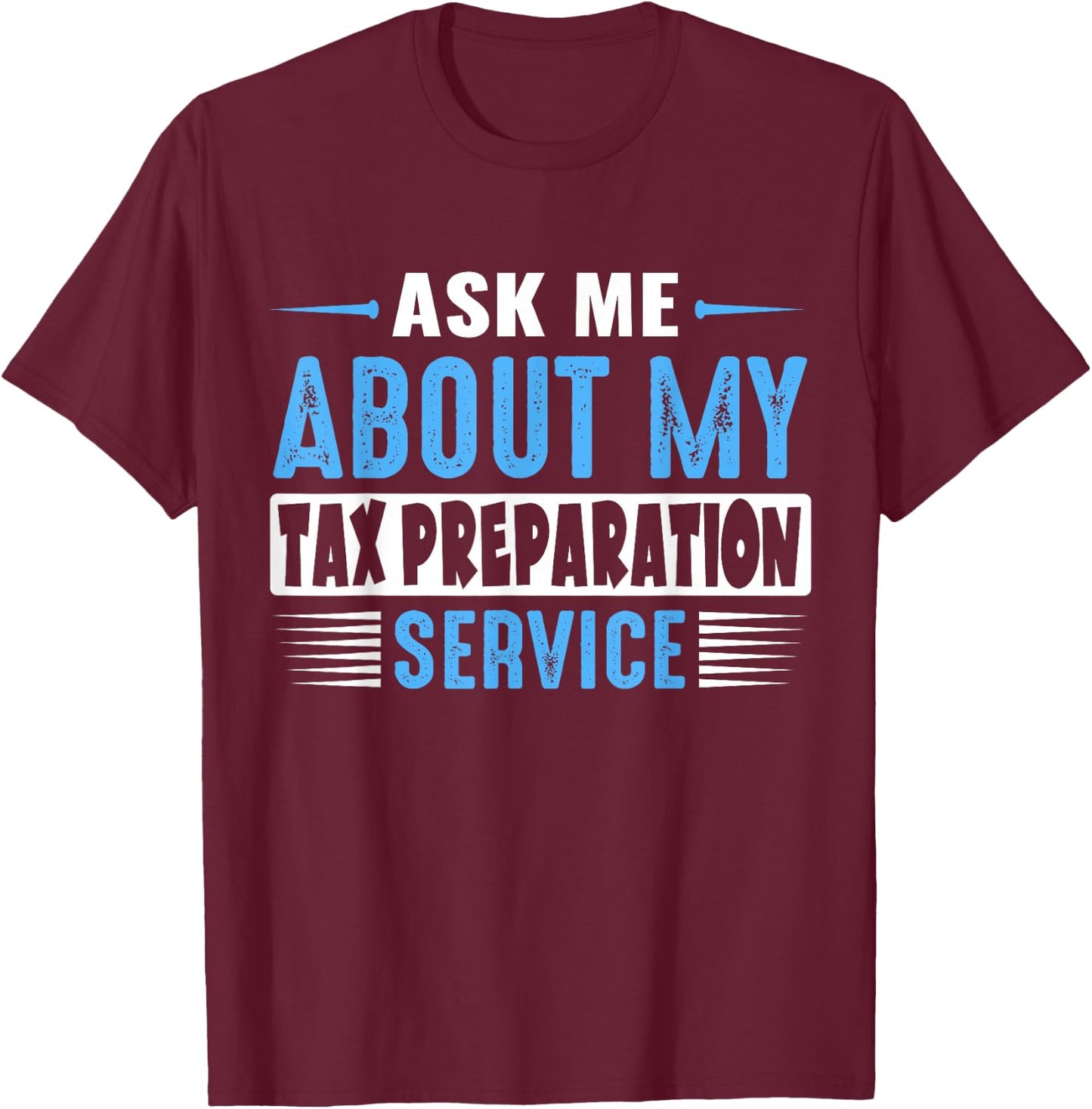 ASK ME ABOUT MY TAX PREPARATION SERVICE (Blue Text Version) T-Shirt - T-Shirt | Maroon