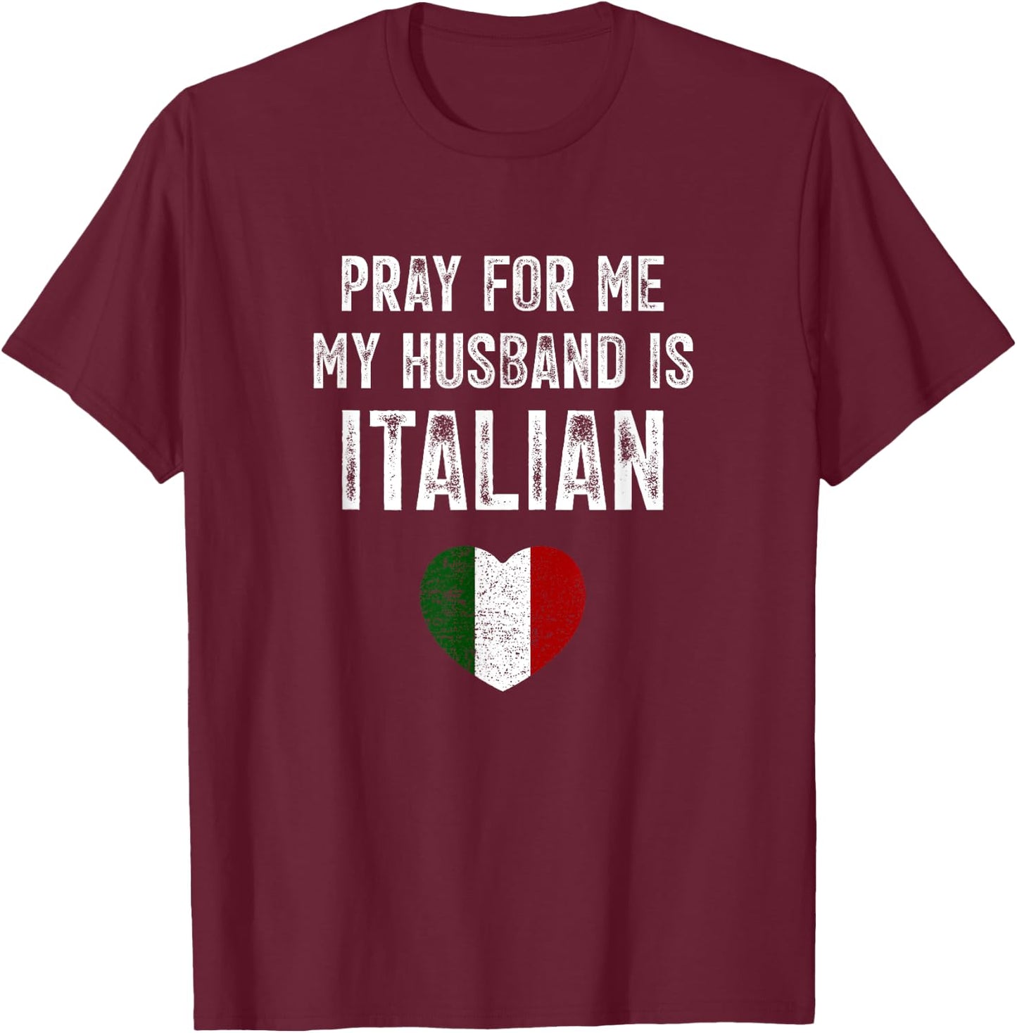 Pray For Me My Husband Is Italian Funny Saying Italia Flag T-Shirt - T-Shirt | Maroon