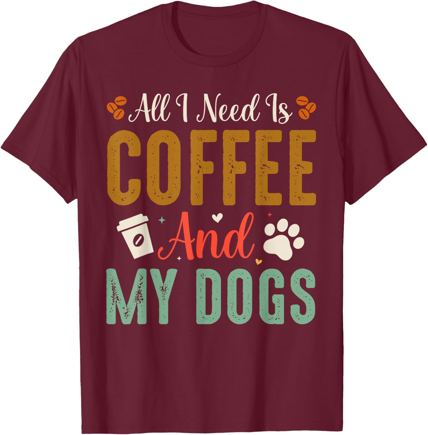 All I Need Is Coffee And My Dogs T-Shirt - T-Shirt | Maroon