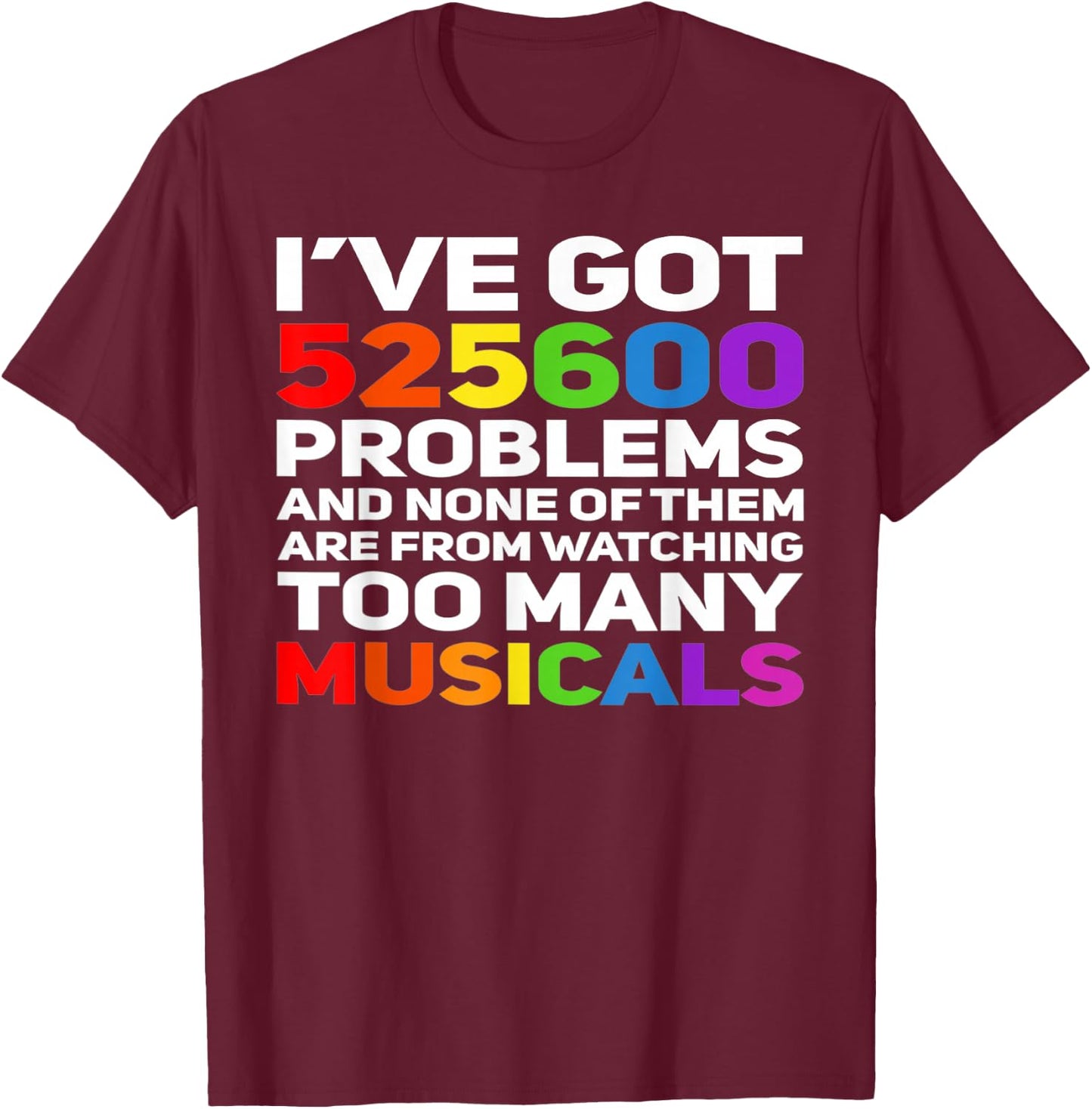 Musical Theatre 525600 Problems Funny Broadway Lover T-Shirt - T-Shirt | Maroon