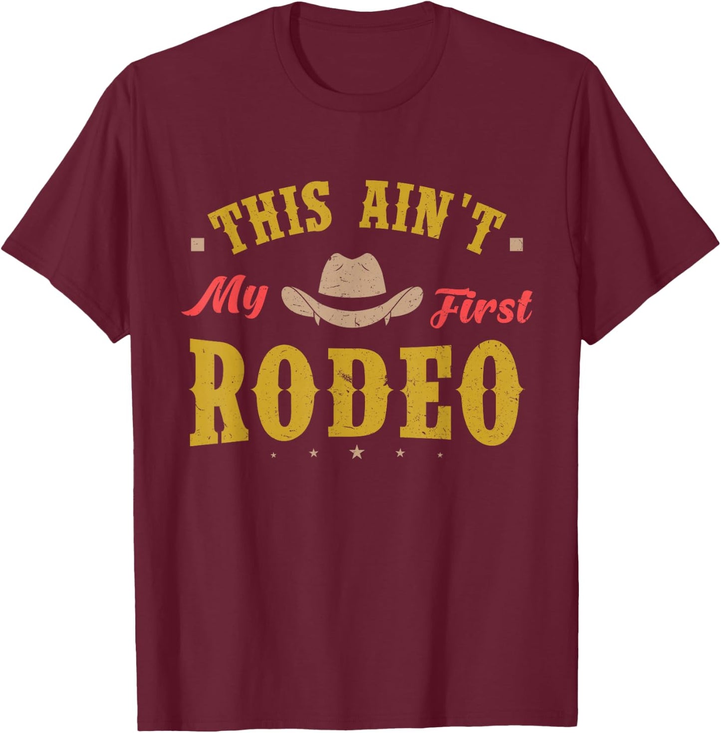 This Ain't My First Rodeo Equestrian Rodeo Cowboy T-Shirt - T-Shirt | Maroon