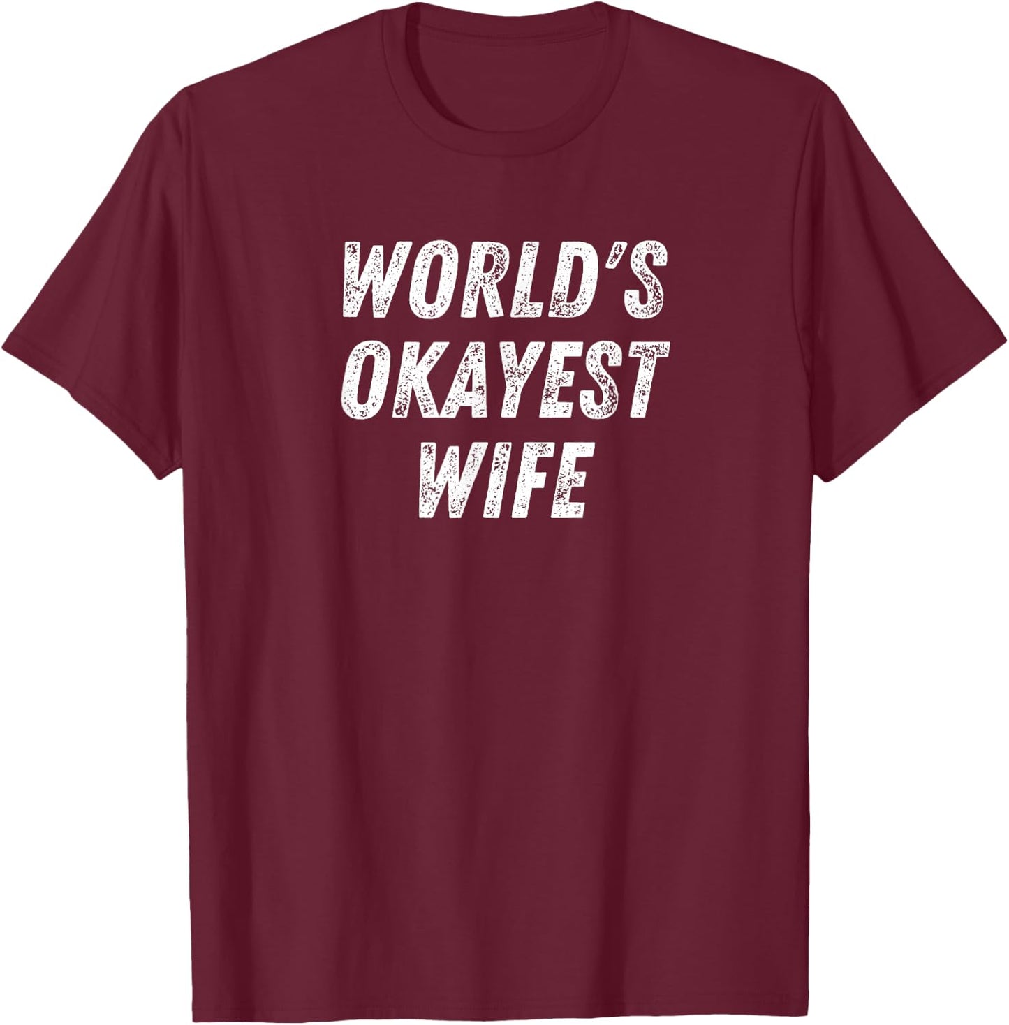 World's Okayest Wife, Funny Wife Birthday, New Bride Married T-Shirt - T-Shirt | Maroon