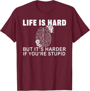 Life Is Hard but Harder If You're Stupid, Stupid People T-Shirt - T-Shirt | Maroon