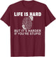 Life Is Hard but Harder If You're Stupid, Stupid People T-Shirt - T-Shirt | Maroon