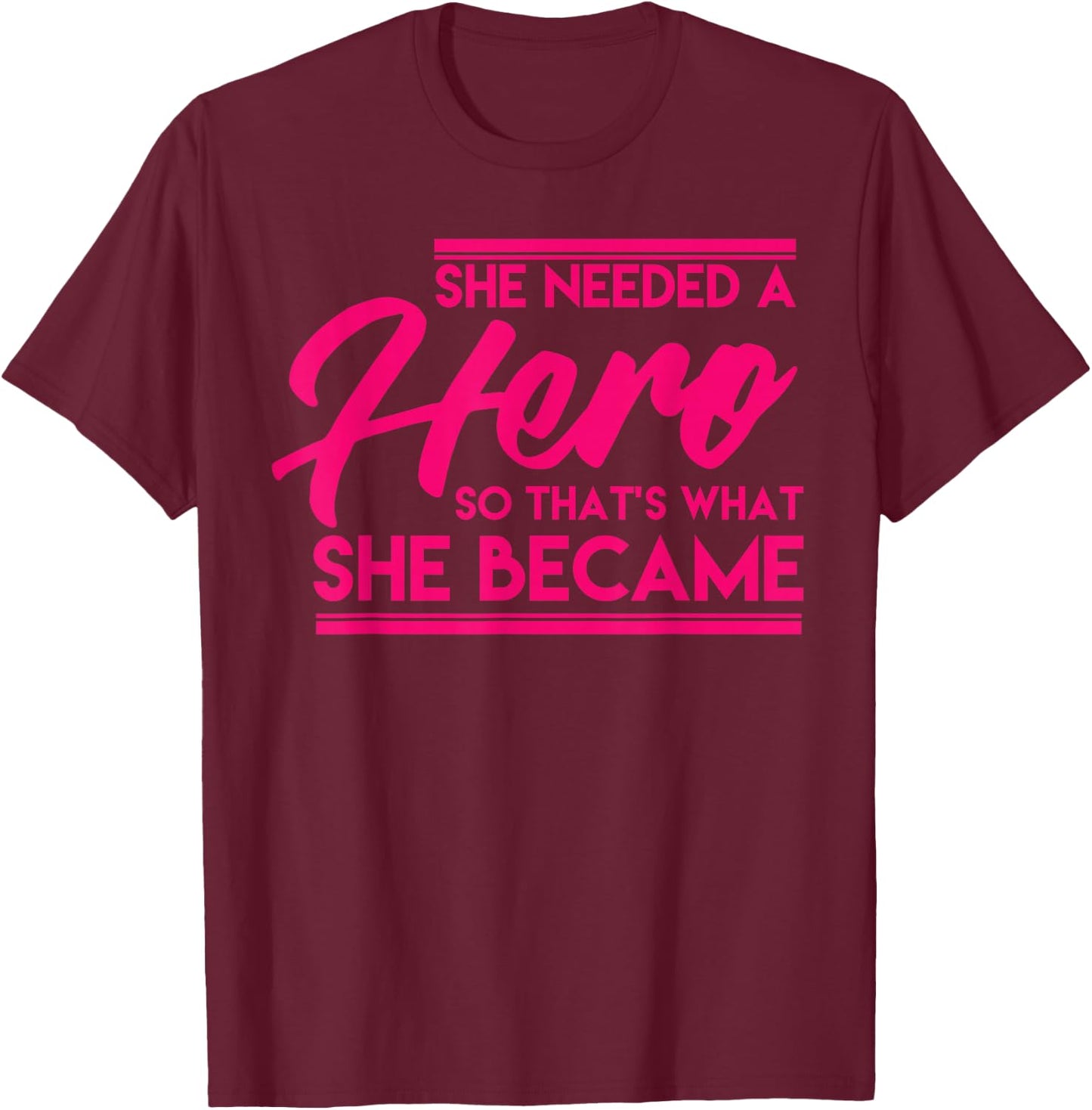 She Needed A Hero So Thats What She Became Shirt Gift T-Shirt - T-Shirt | Maroon