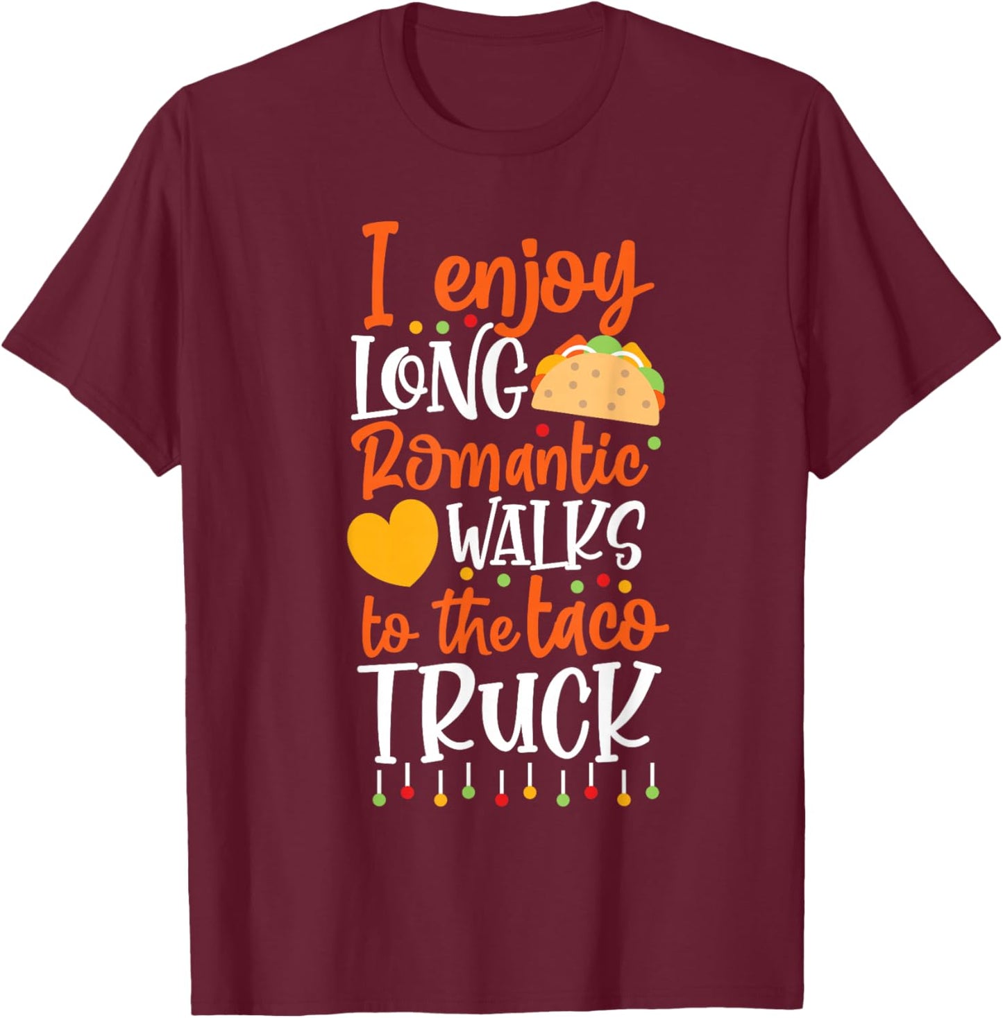 I Enjoy Long Romantic Walks To The Taco Truck T-Shirt - T-Shirt | Maroon
