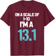 On A Scale of 1-10 I'm A 13.1 T-Shirt - T-Shirt | Maroon
