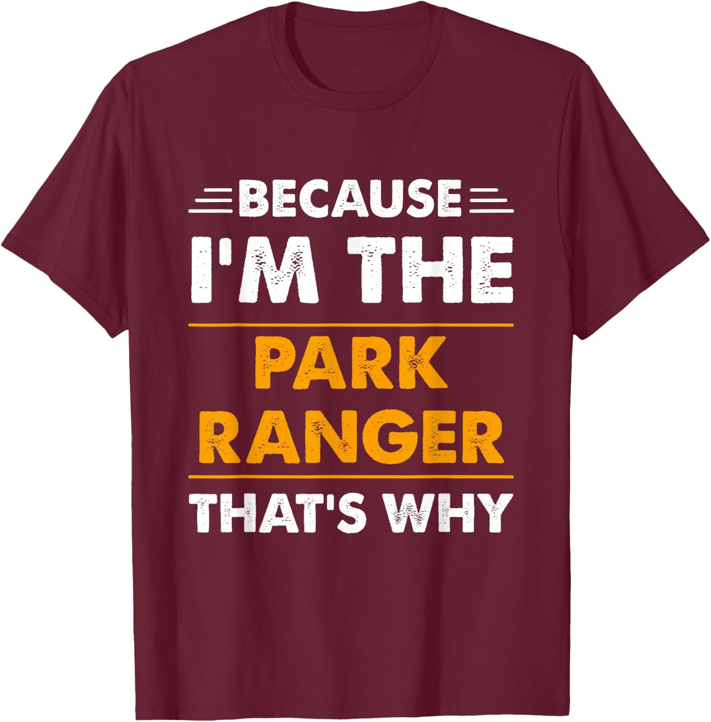 Because I'm The Park Ranger Thats Why Funny T-Shirt - T-Shirt | Maroon