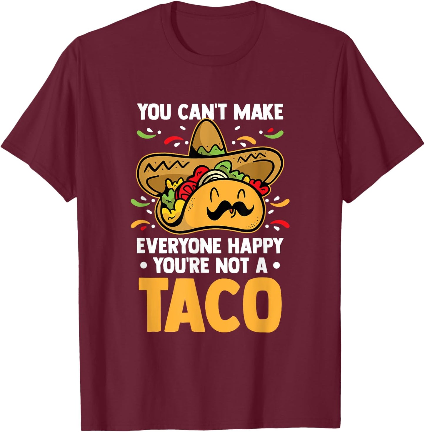 You Can't Make Everyone Happy You're Not A Taco Lover Food T-Shirt - T-Shirt | Maroon