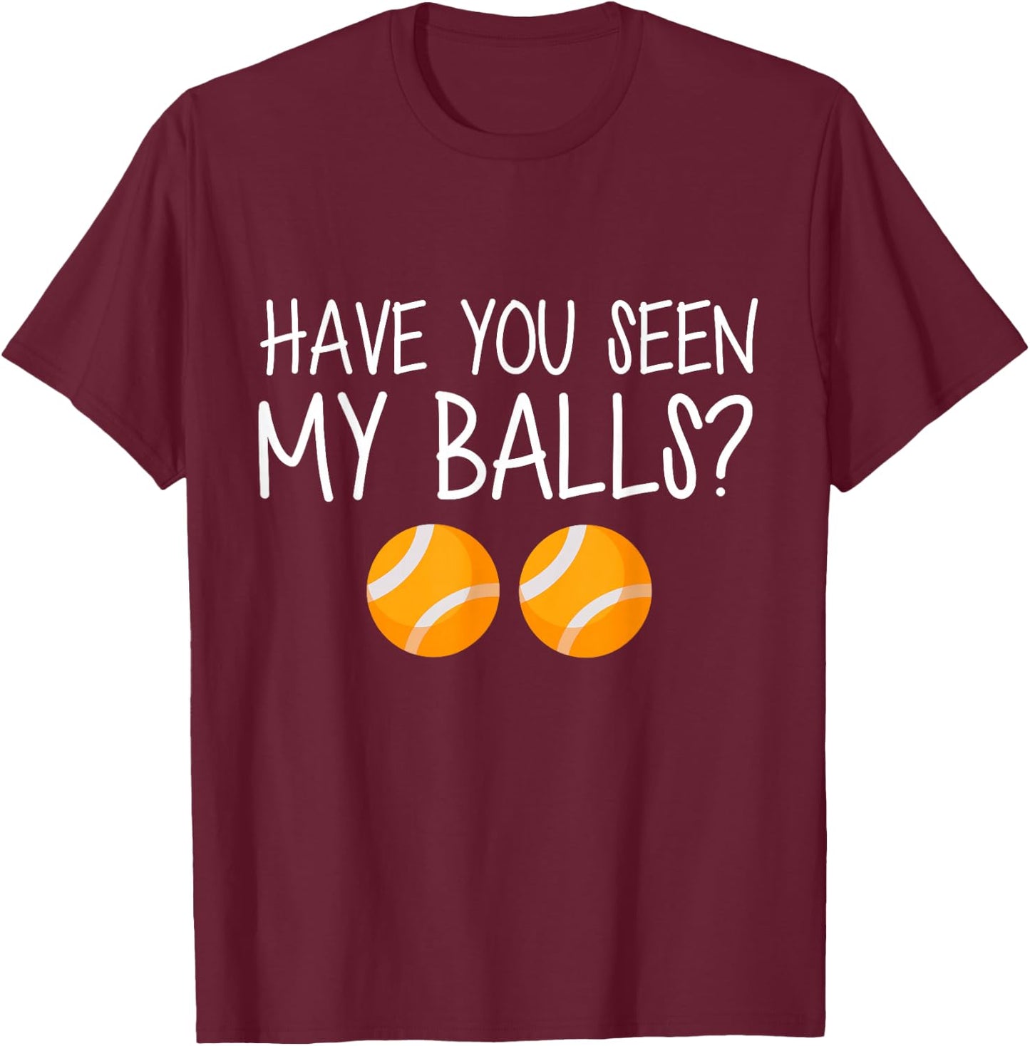 Have You Seen My Balls T-Shirt - T-Shirt | Maroon