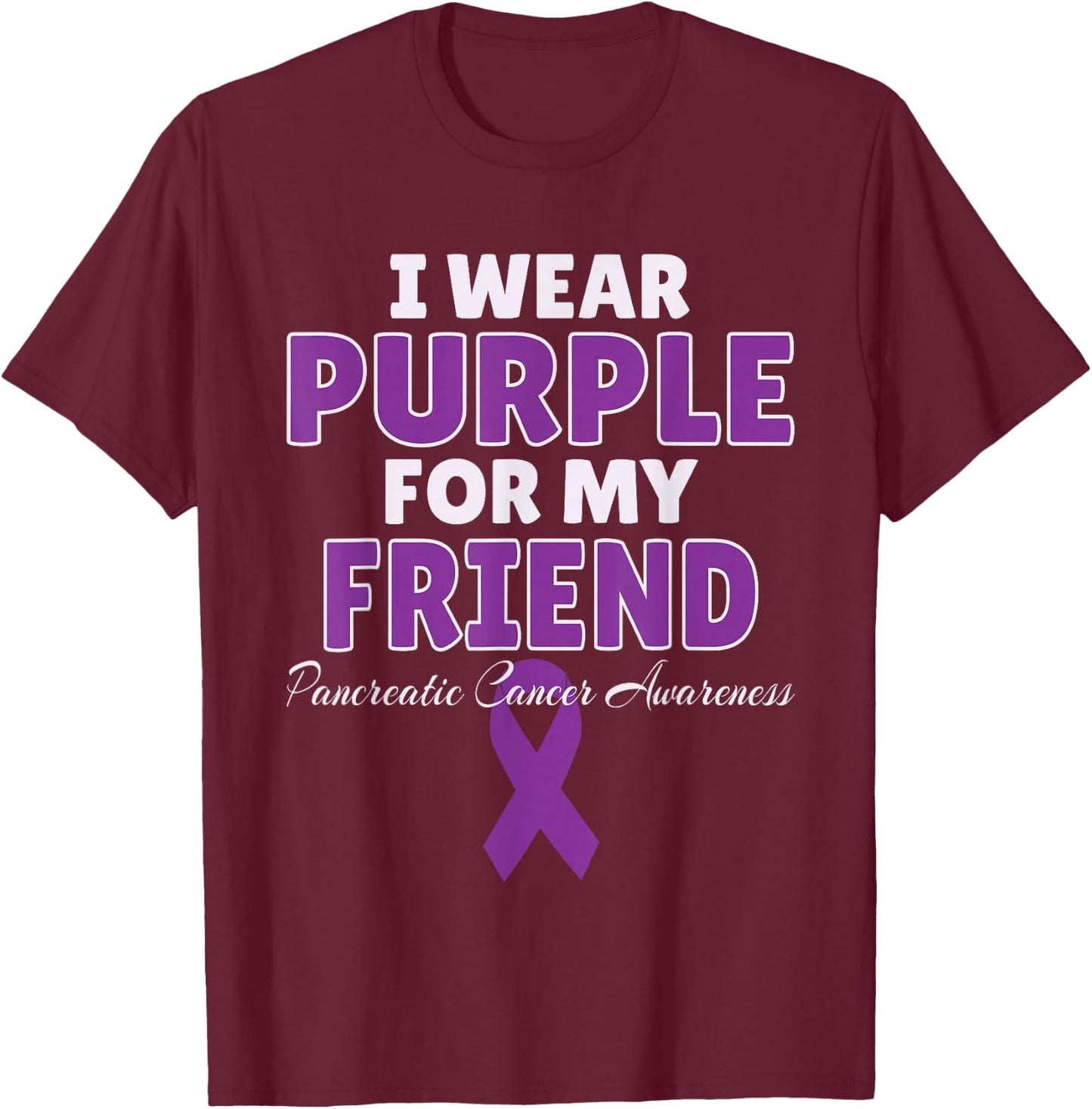 Pancreatic Cancer Awareness I Wear Purple For My Friend T-Shirt - T-Shirt | Maroon