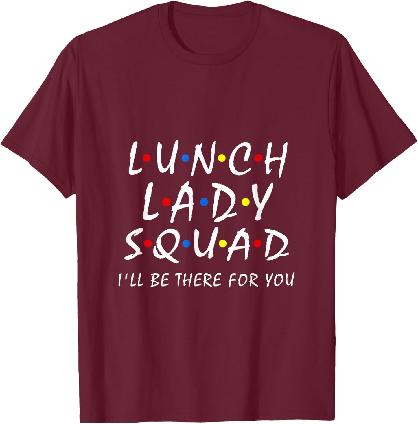 Lunch Lady Squad i'll be there for you Cafeteria Worker Team T-Shirt - T-Shirt | Maroon