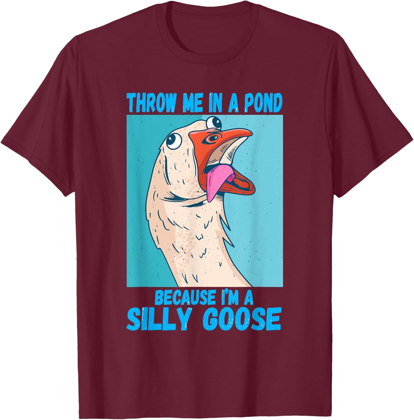 Throw Me In A Pond Because I'm A Silly Goose T-Shirt - T-Shirt | Maroon