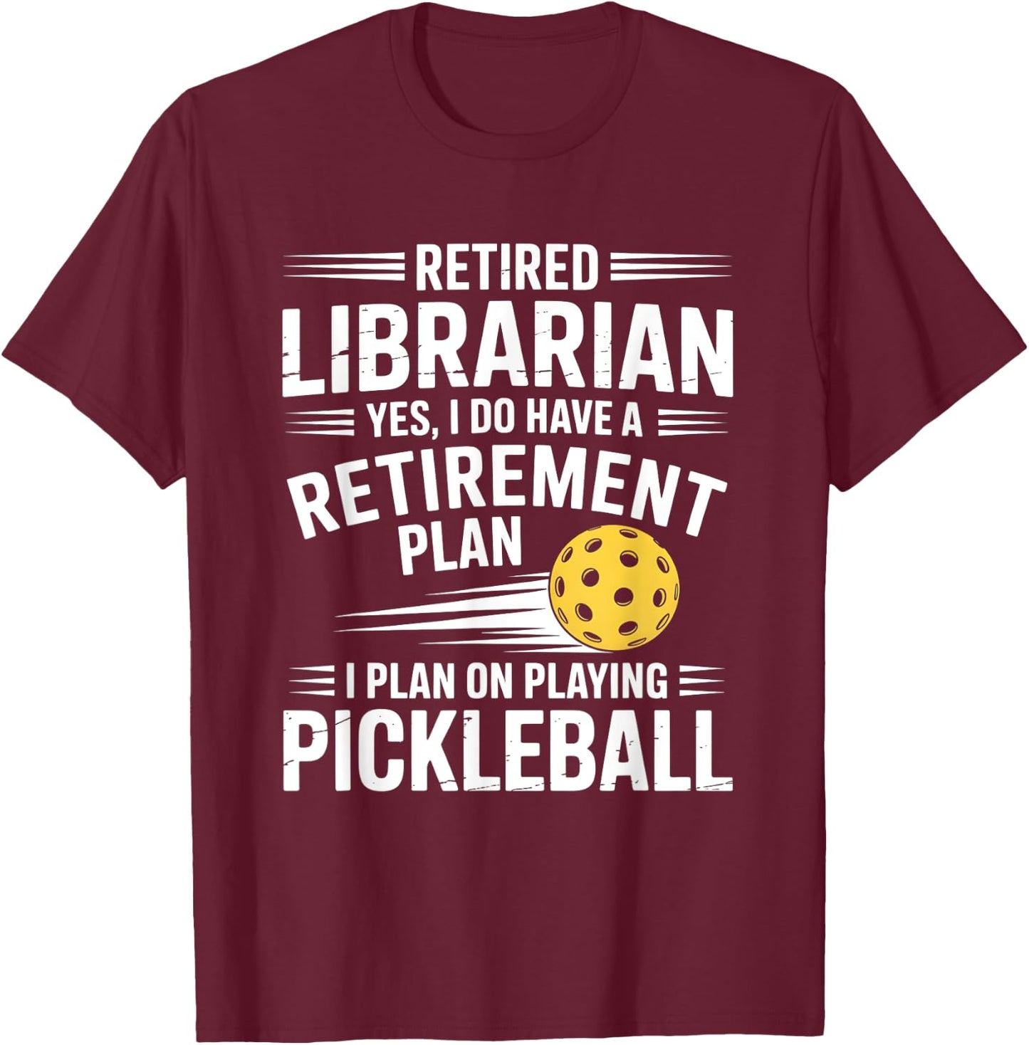 Retired Librarian Yes I Do Have A Retirement Plan Pickleball T-Shirt - T-Shirt | Maroon