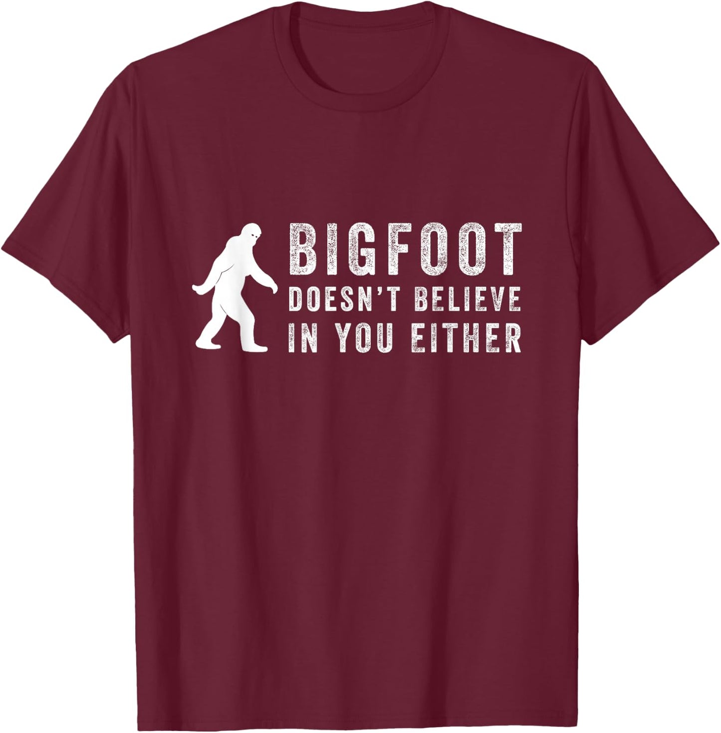 Big Foot Doesn't Believe In You Either T-Shirt - T-Shirt | Maroon