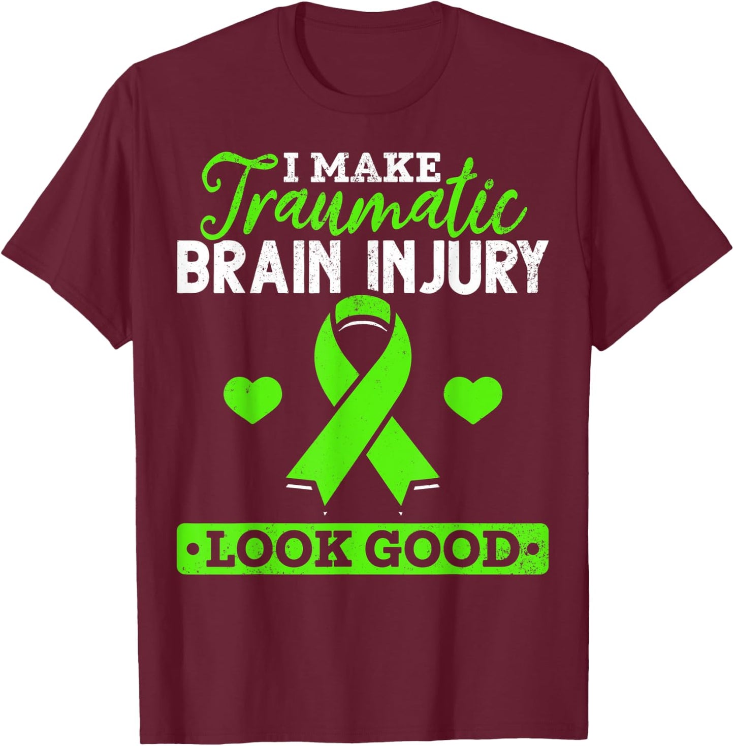I Make TBI Look Good TBI Traumatic Brain Injury Awareness T-Shirt - T-Shirt | Maroon