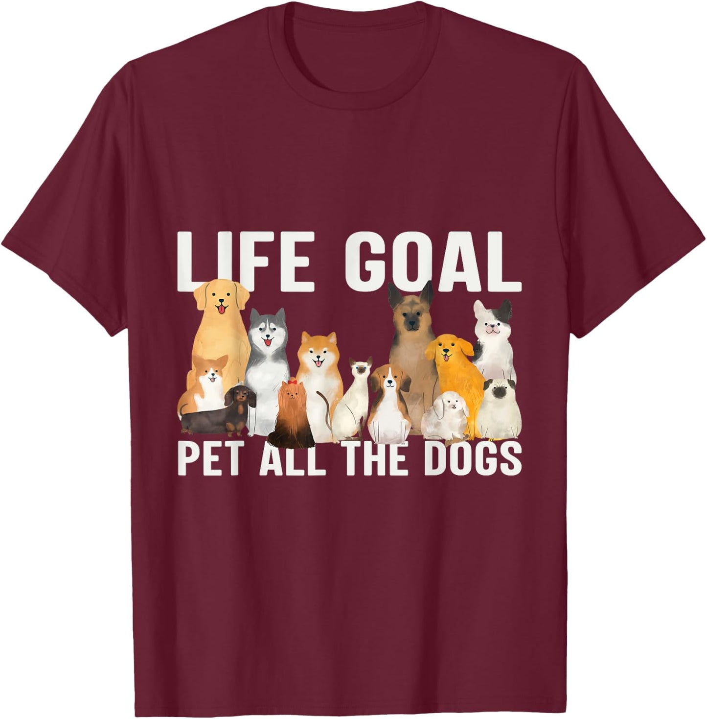 I Just Want to Pet All the Dogs Life Goal Pet All the Dogs T-Shirt - T-Shirt | Maroon