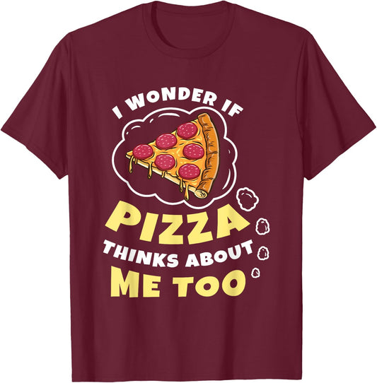 I Wonder if Pizza Thinks About Me Too Pizza Lover T-Shirt - T-Shirt | Maroon
