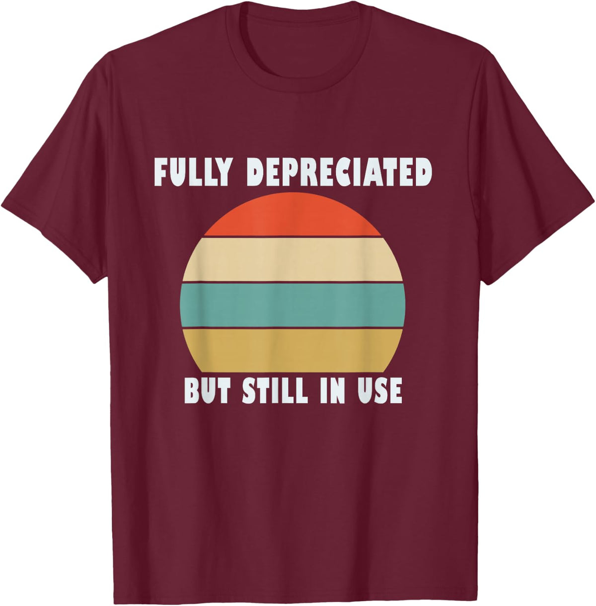 Funny Accounting Quote Fully Depreciated But Still In Use T-Shirt - T-Shirt | Maroon