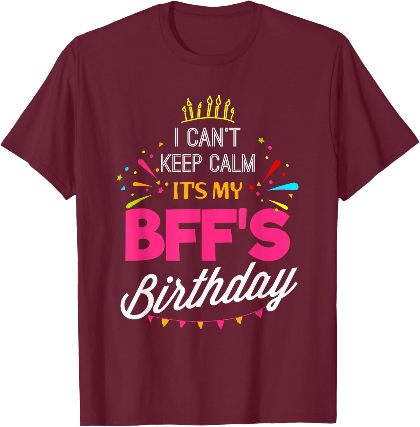 Lisa's Gifts I Can't Keep Calm It's My BFF Birthday Funny Best Friend T-Shirt - T-Shirt | Maroon
