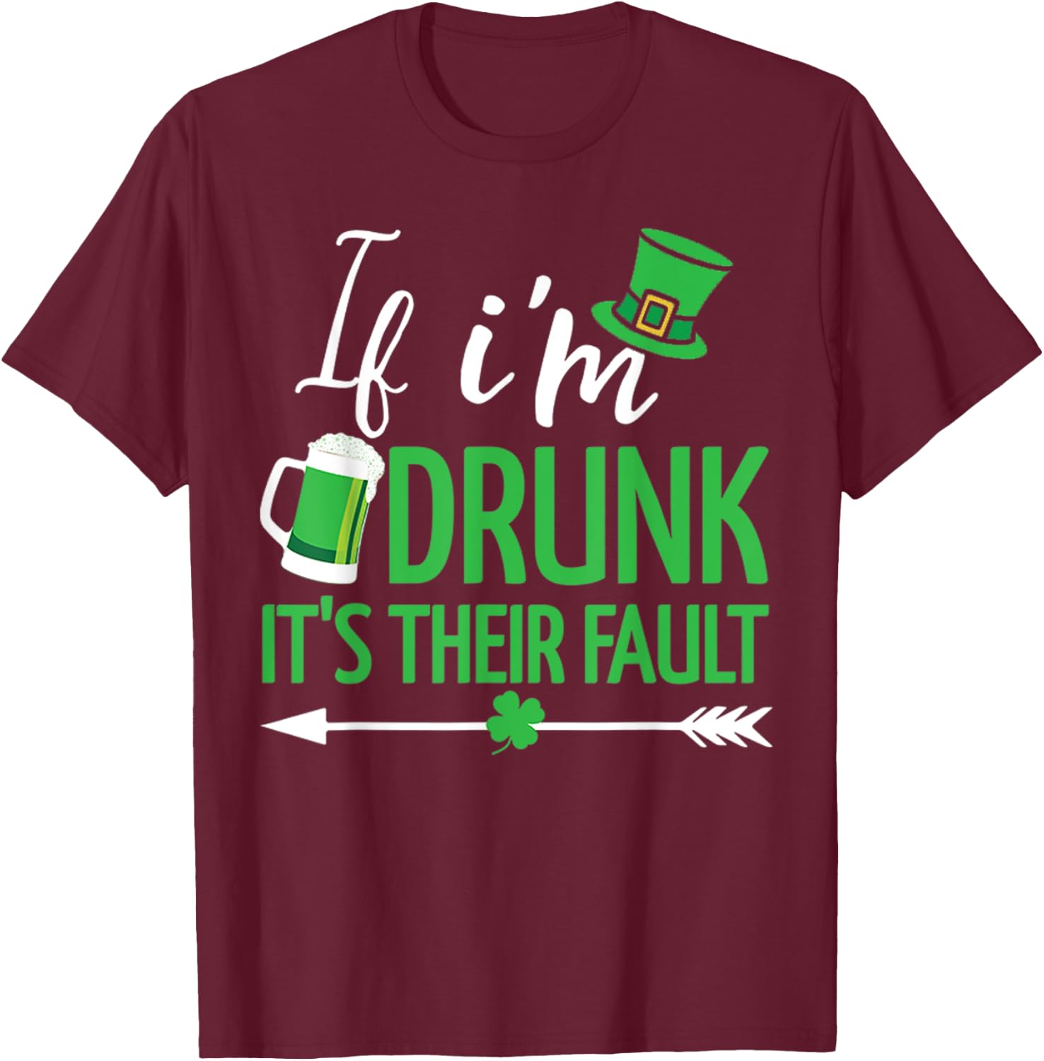 If I'm Drunk it's Their Fault Funny St Patricks Day Drinking T-Shirt - T-Shirt | Maroon