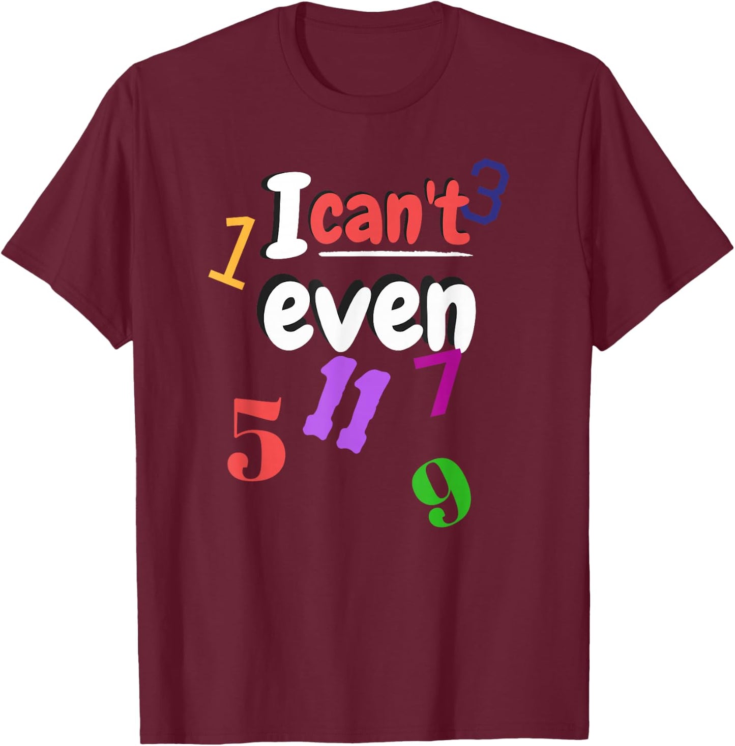 Math Teacher with odd numbers "I Can't Even" T-Shirt - T-Shirt | Maroon