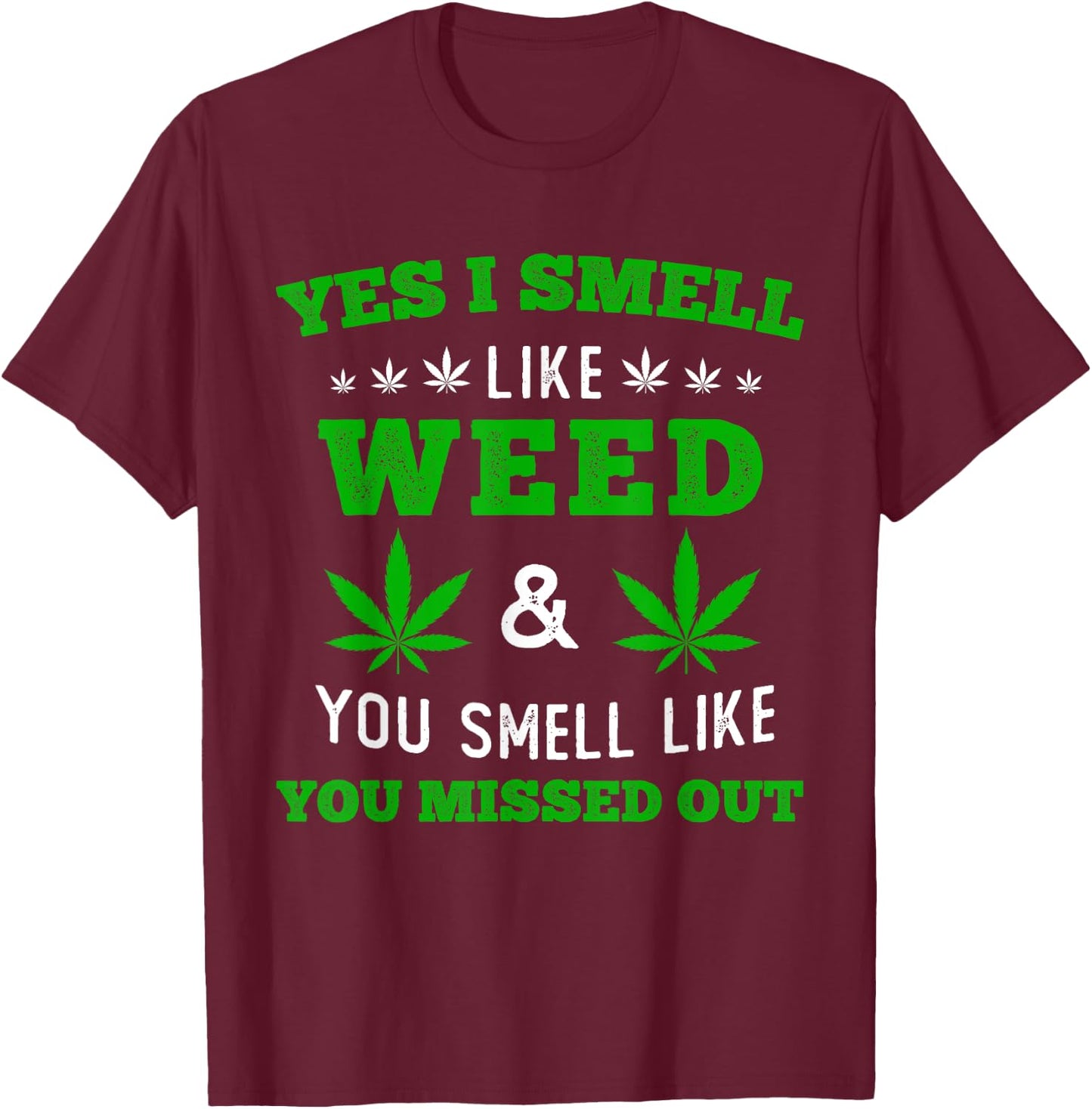 Yes I Smell Like Weed You Smell Like You Missed Out T-Shirt - T-Shirt | Maroon