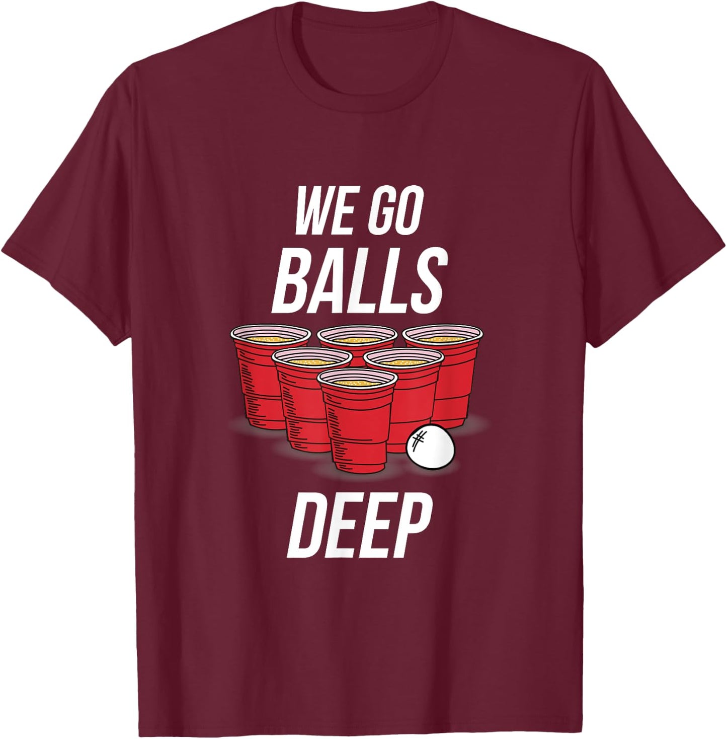 We Go Balls Deep Shirt - Funny Beer Pong Games T-Shirt - T-Shirt | Maroon